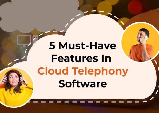 5 Must-Have Features in Cloud Telephony Software